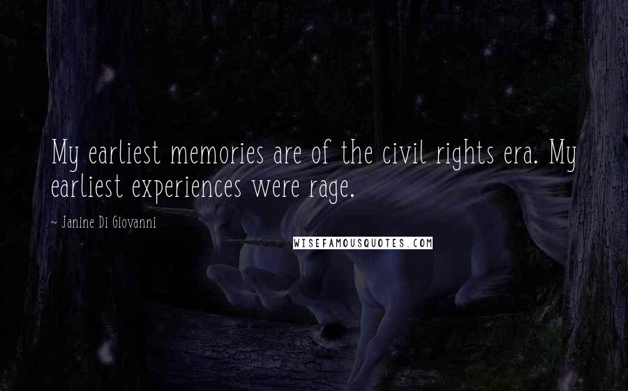 Janine Di Giovanni Quotes: My earliest memories are of the civil rights era. My earliest experiences were rage.