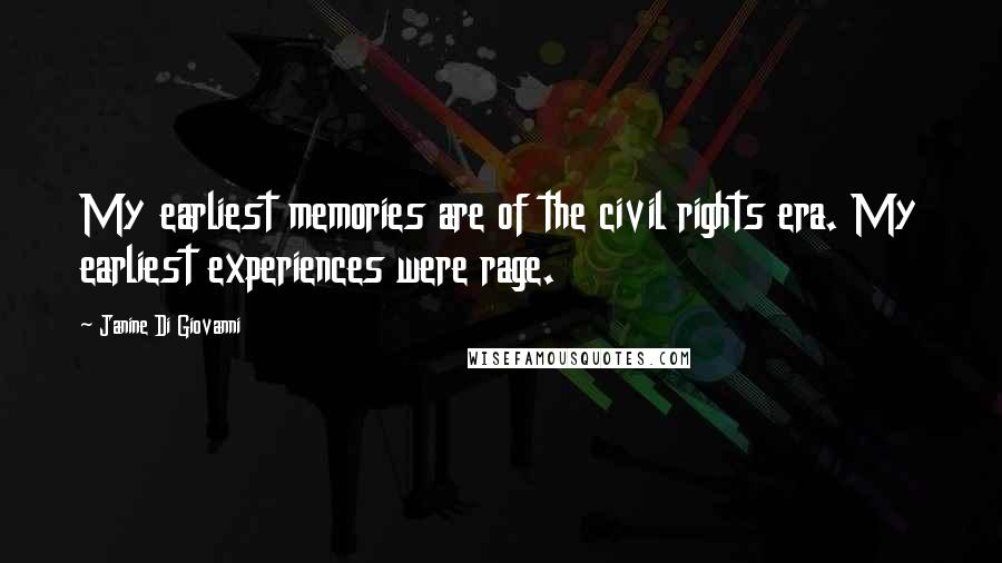 Janine Di Giovanni Quotes: My earliest memories are of the civil rights era. My earliest experiences were rage.