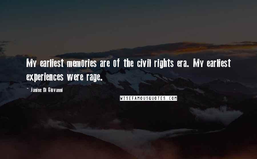 Janine Di Giovanni Quotes: My earliest memories are of the civil rights era. My earliest experiences were rage.
