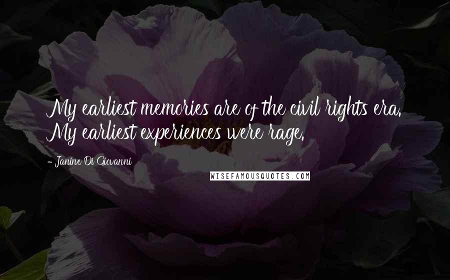 Janine Di Giovanni Quotes: My earliest memories are of the civil rights era. My earliest experiences were rage.