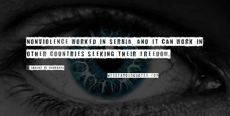 Janine Di Giovanni Quotes: Nonviolence worked in Serbia, and it can work in other countries seeking their freedom.