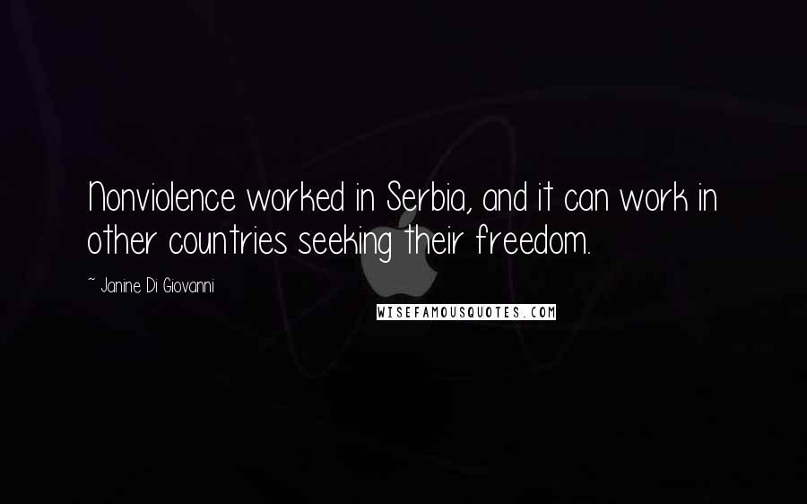 Janine Di Giovanni Quotes: Nonviolence worked in Serbia, and it can work in other countries seeking their freedom.