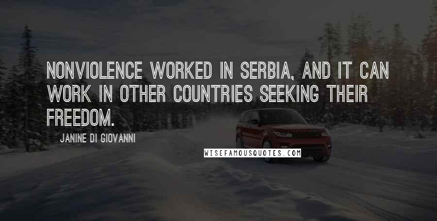 Janine Di Giovanni Quotes: Nonviolence worked in Serbia, and it can work in other countries seeking their freedom.