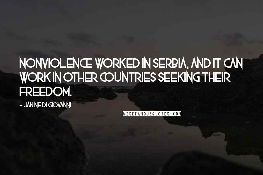 Janine Di Giovanni Quotes: Nonviolence worked in Serbia, and it can work in other countries seeking their freedom.