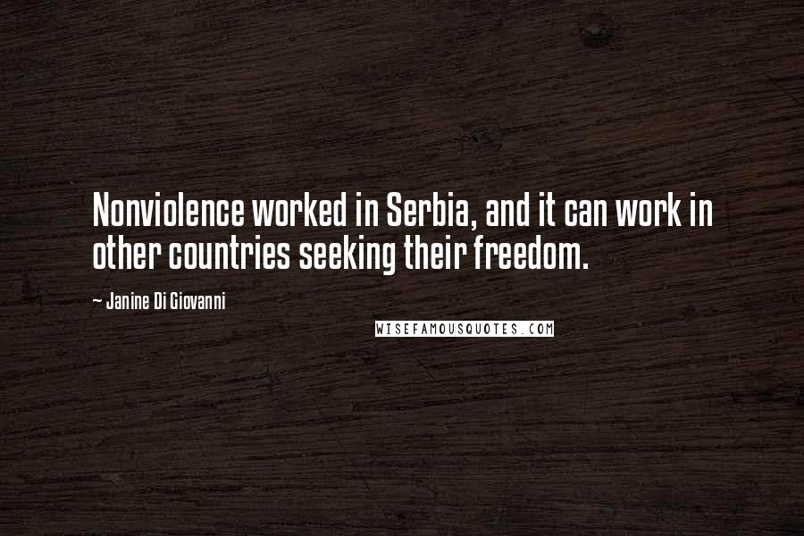 Janine Di Giovanni Quotes: Nonviolence worked in Serbia, and it can work in other countries seeking their freedom.