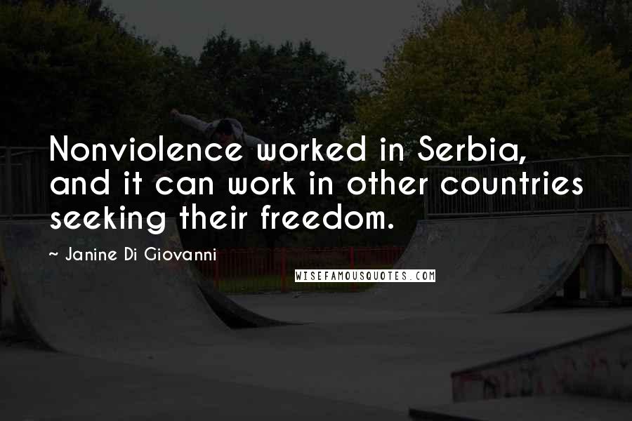 Janine Di Giovanni Quotes: Nonviolence worked in Serbia, and it can work in other countries seeking their freedom.