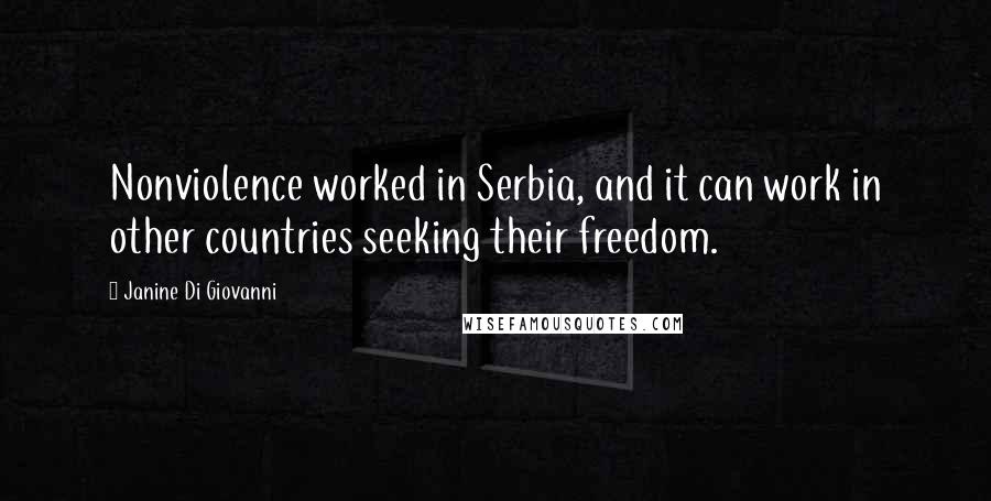 Janine Di Giovanni Quotes: Nonviolence worked in Serbia, and it can work in other countries seeking their freedom.