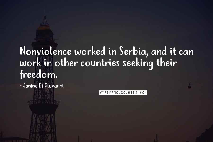 Janine Di Giovanni Quotes: Nonviolence worked in Serbia, and it can work in other countries seeking their freedom.