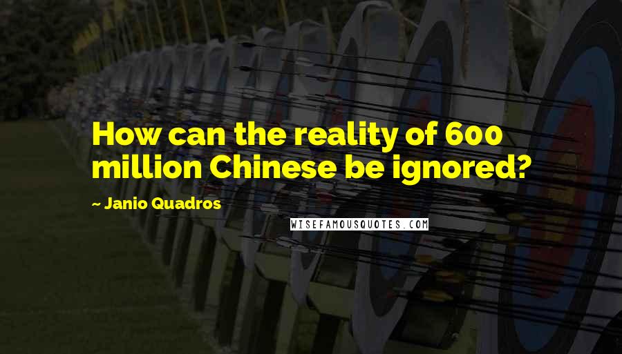 Janio Quadros Quotes: How can the reality of 600 million Chinese be ignored?