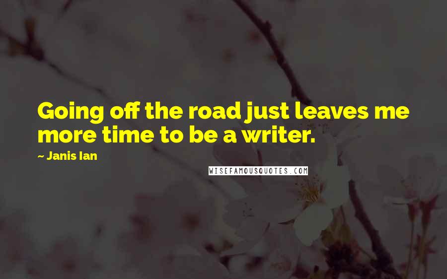 Janis Ian Quotes: Going off the road just leaves me more time to be a writer.