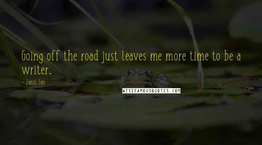 Janis Ian Quotes: Going off the road just leaves me more time to be a writer.