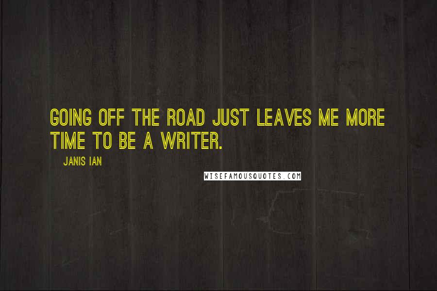 Janis Ian Quotes: Going off the road just leaves me more time to be a writer.