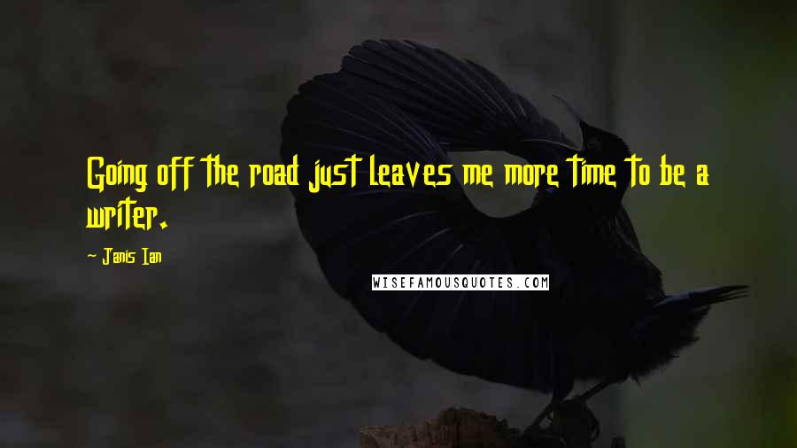 Janis Ian Quotes: Going off the road just leaves me more time to be a writer.