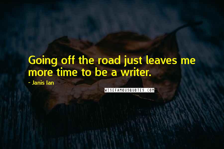 Janis Ian Quotes: Going off the road just leaves me more time to be a writer.