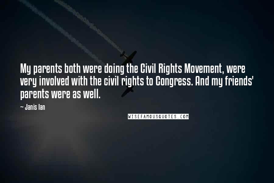 Janis Ian Quotes: My parents both were doing the Civil Rights Movement, were very involved with the civil rights to Congress. And my friends' parents were as well.