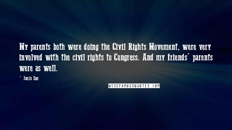 Janis Ian Quotes: My parents both were doing the Civil Rights Movement, were very involved with the civil rights to Congress. And my friends' parents were as well.