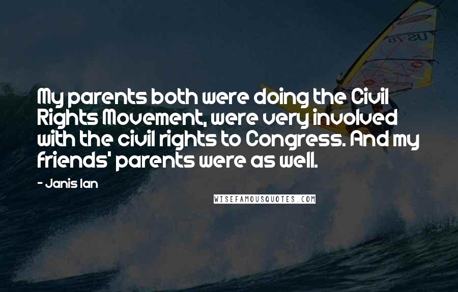 Janis Ian Quotes: My parents both were doing the Civil Rights Movement, were very involved with the civil rights to Congress. And my friends' parents were as well.