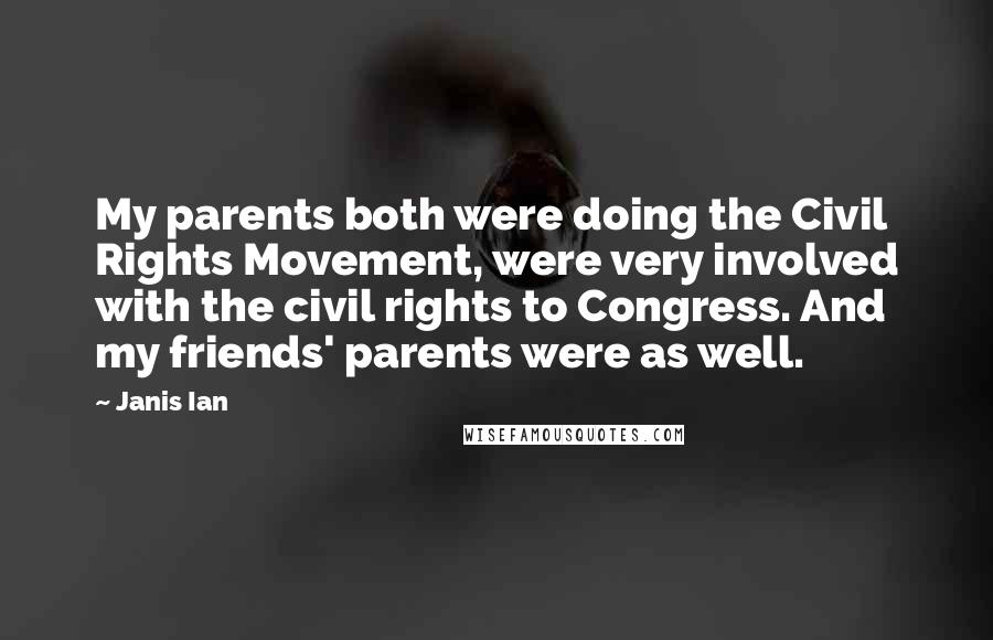 Janis Ian Quotes: My parents both were doing the Civil Rights Movement, were very involved with the civil rights to Congress. And my friends' parents were as well.