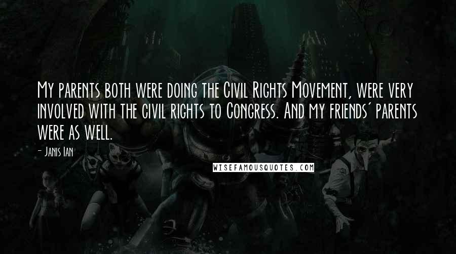 Janis Ian Quotes: My parents both were doing the Civil Rights Movement, were very involved with the civil rights to Congress. And my friends' parents were as well.