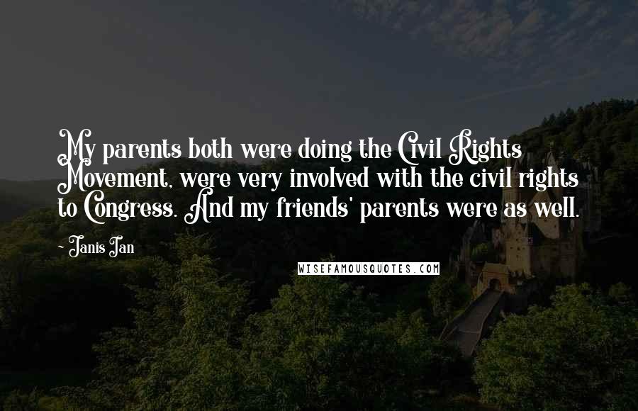 Janis Ian Quotes: My parents both were doing the Civil Rights Movement, were very involved with the civil rights to Congress. And my friends' parents were as well.