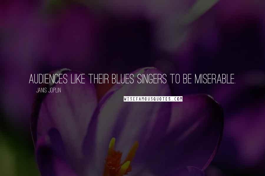 Janis Joplin Quotes: Audiences like their blues singers to be miserable.