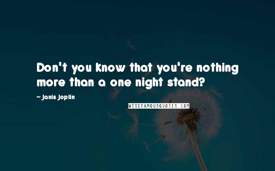 Janis Joplin Quotes: Don't you know that you're nothing more than a one night stand?