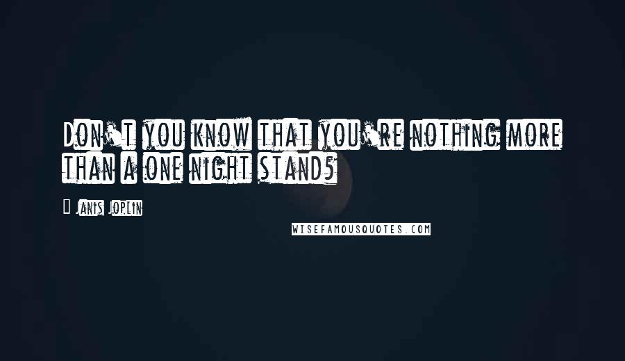 Janis Joplin Quotes: Don't you know that you're nothing more than a one night stand?