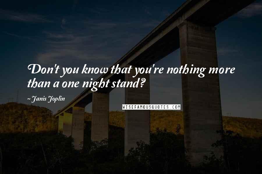 Janis Joplin Quotes: Don't you know that you're nothing more than a one night stand?