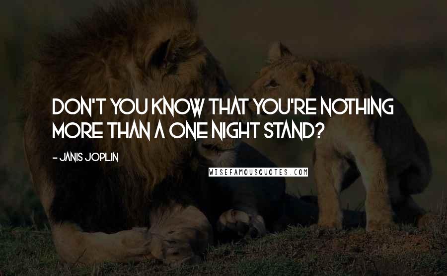 Janis Joplin Quotes: Don't you know that you're nothing more than a one night stand?