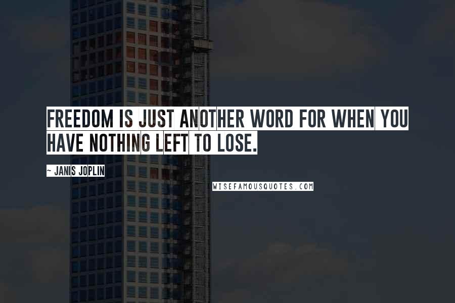 Janis Joplin Quotes: Freedom is just another word for when you have NOTHING left to lose.