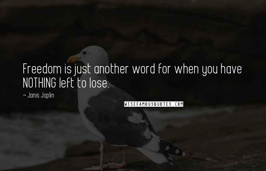 Janis Joplin Quotes: Freedom is just another word for when you have NOTHING left to lose.