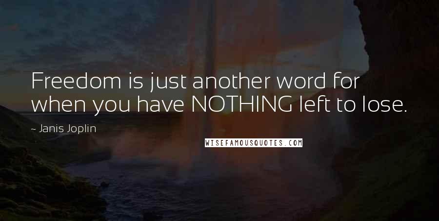 Janis Joplin Quotes: Freedom is just another word for when you have NOTHING left to lose.