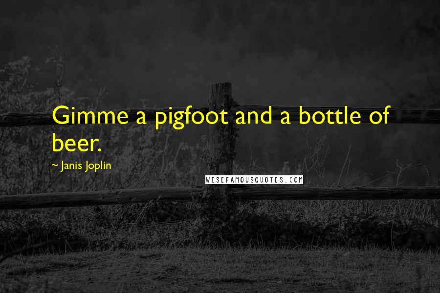 Janis Joplin Quotes: Gimme a pigfoot and a bottle of beer.