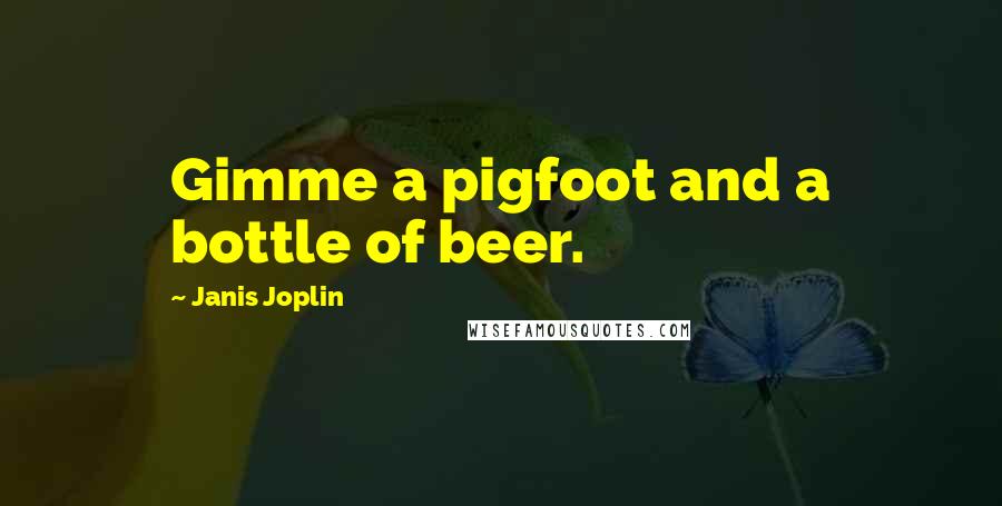 Janis Joplin Quotes: Gimme a pigfoot and a bottle of beer.