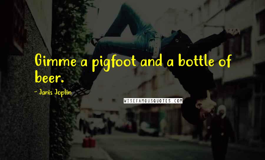 Janis Joplin Quotes: Gimme a pigfoot and a bottle of beer.