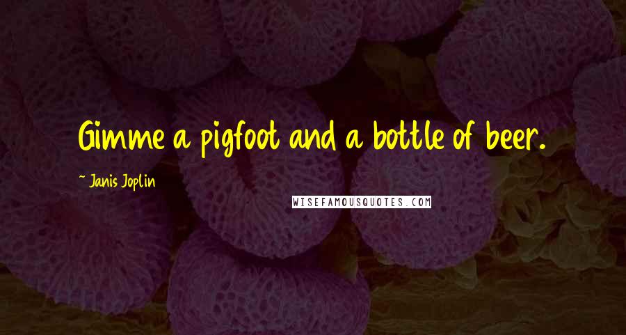 Janis Joplin Quotes: Gimme a pigfoot and a bottle of beer.