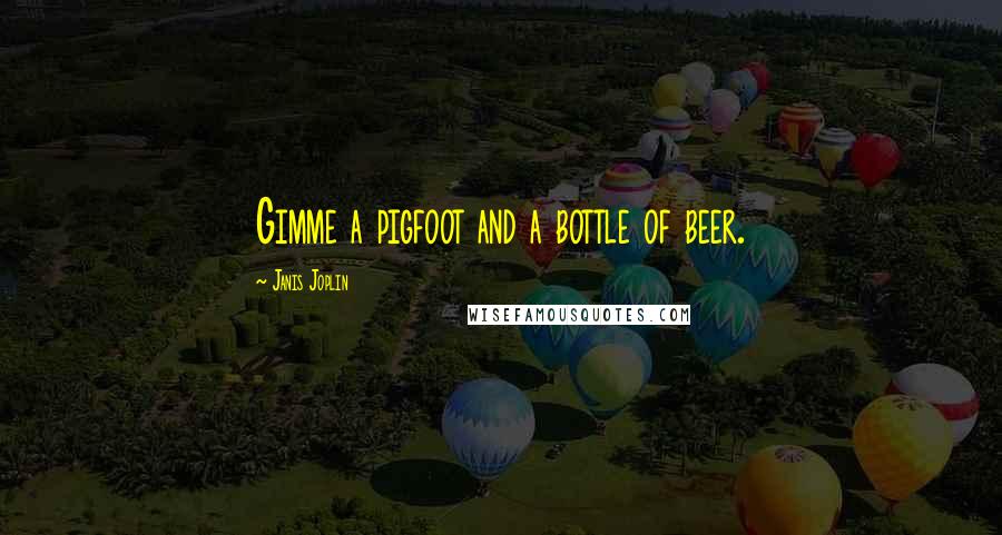 Janis Joplin Quotes: Gimme a pigfoot and a bottle of beer.