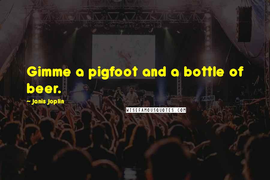 Janis Joplin Quotes: Gimme a pigfoot and a bottle of beer.