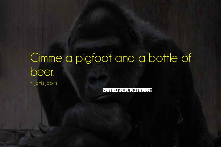 Janis Joplin Quotes: Gimme a pigfoot and a bottle of beer.