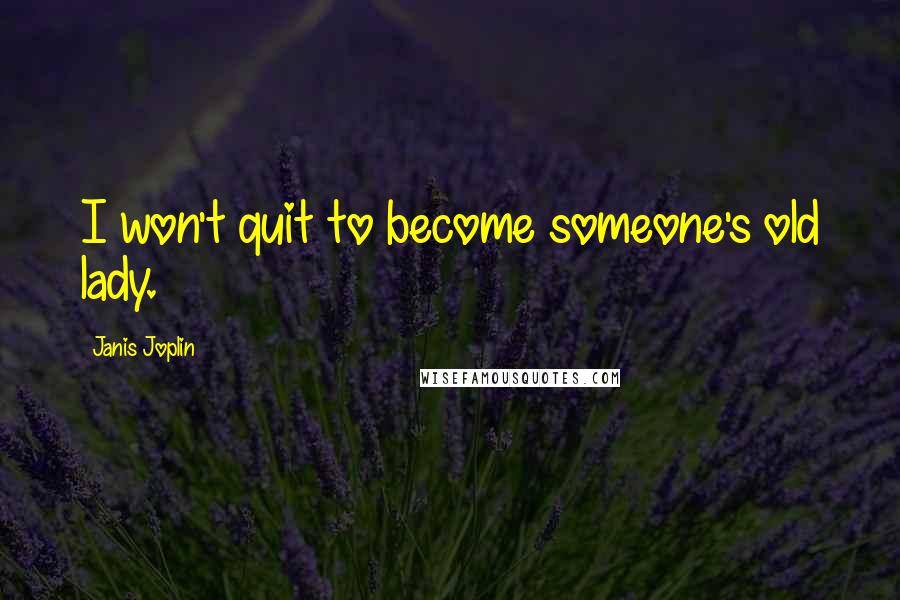 Janis Joplin Quotes: I won't quit to become someone's old lady.