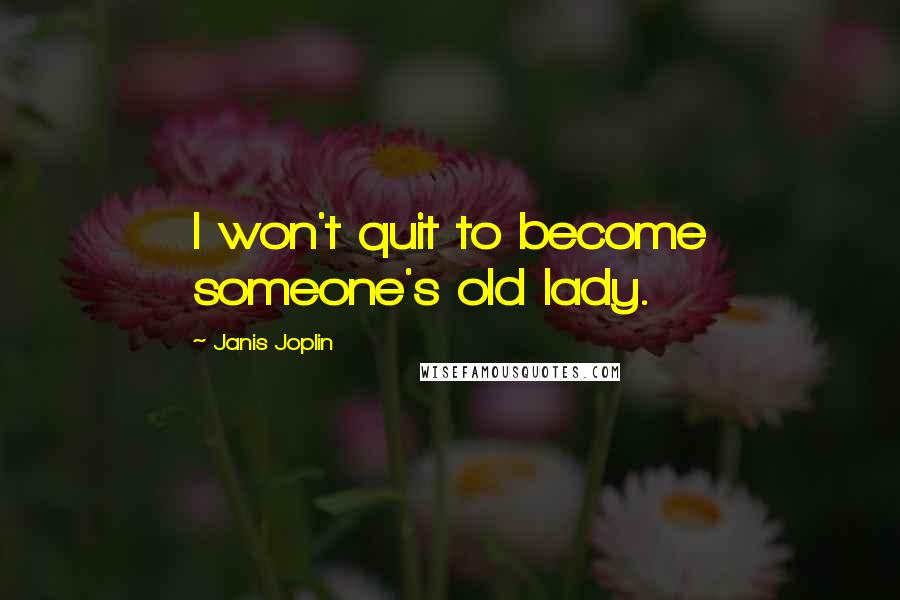 Janis Joplin Quotes: I won't quit to become someone's old lady.