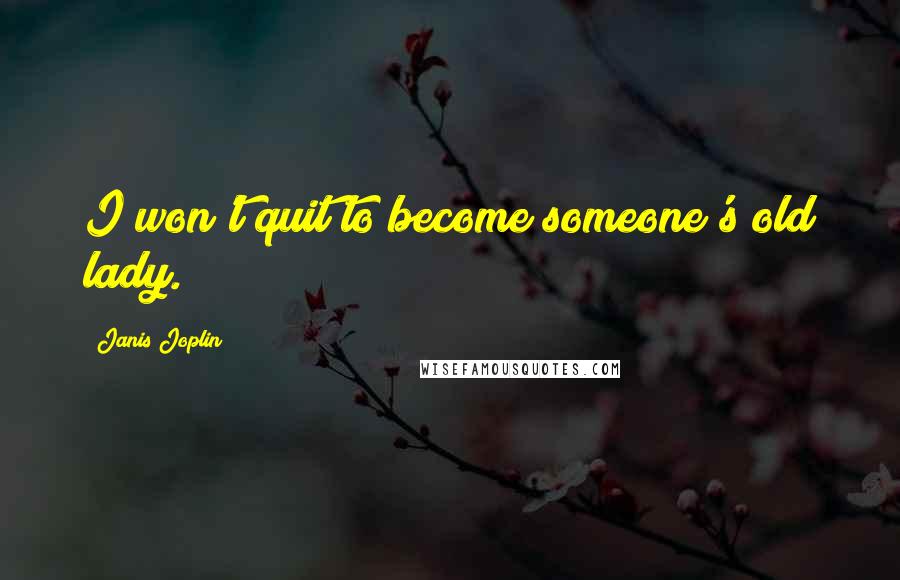 Janis Joplin Quotes: I won't quit to become someone's old lady.