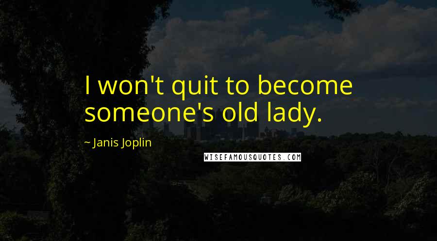 Janis Joplin Quotes: I won't quit to become someone's old lady.
