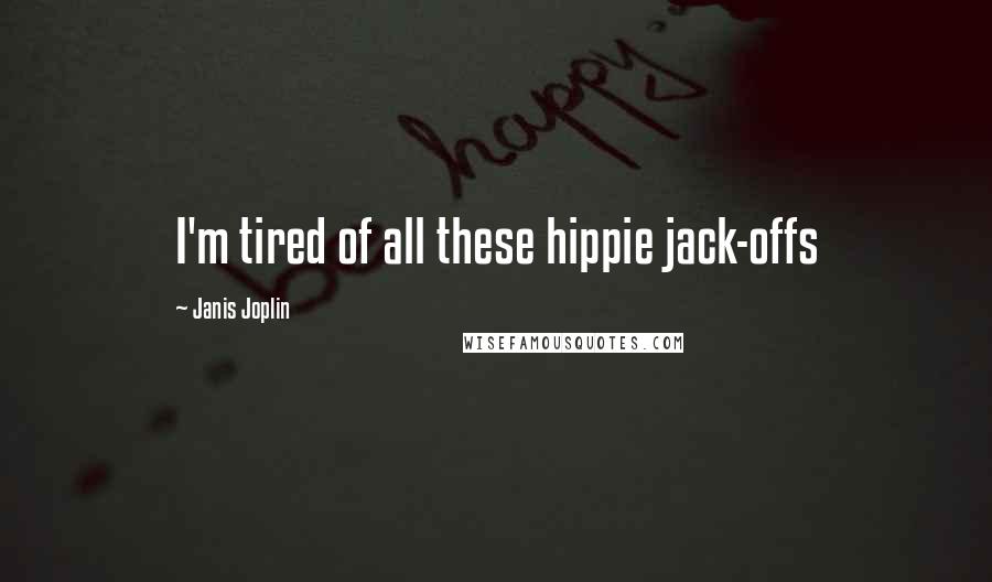 Janis Joplin Quotes: I'm tired of all these hippie jack-offs