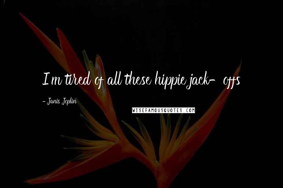 Janis Joplin Quotes: I'm tired of all these hippie jack-offs