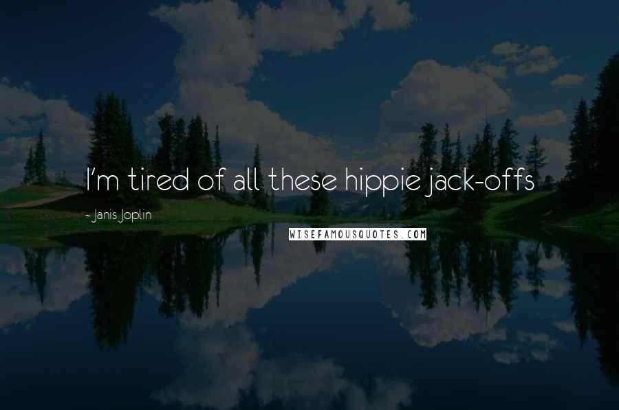 Janis Joplin Quotes: I'm tired of all these hippie jack-offs