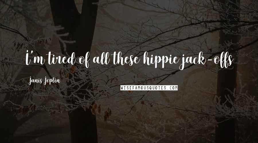 Janis Joplin Quotes: I'm tired of all these hippie jack-offs