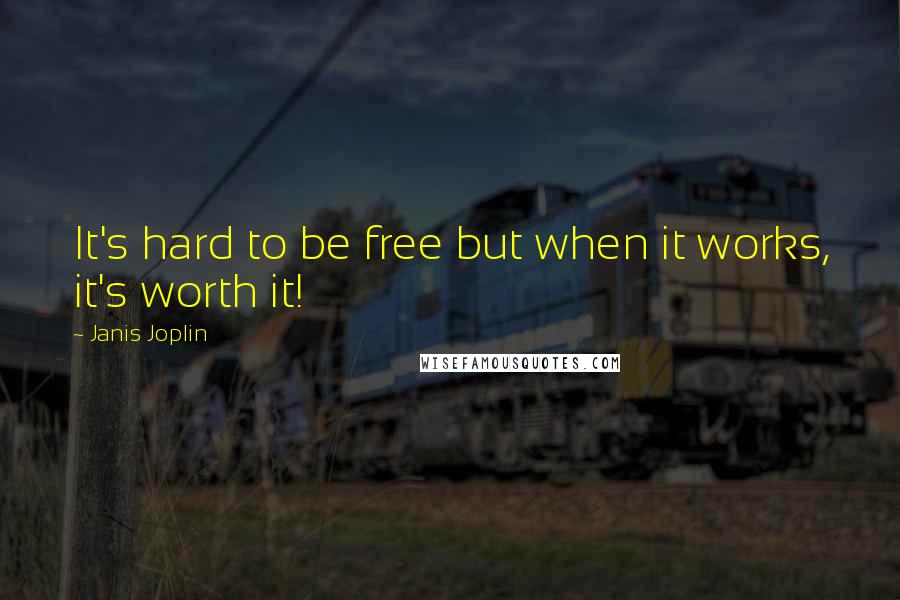 Janis Joplin Quotes: It's hard to be free but when it works, it's worth it!