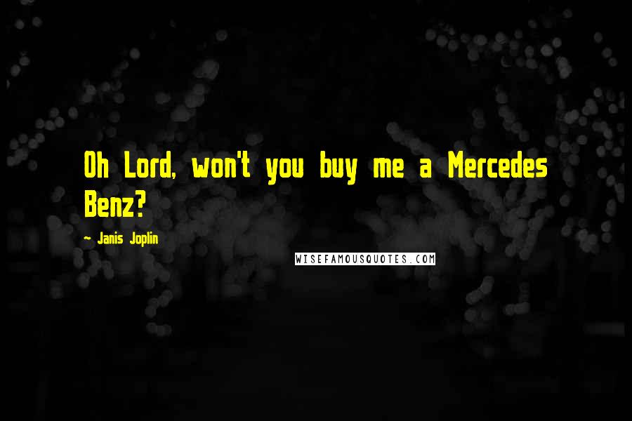 Janis Joplin Quotes: Oh Lord, won't you buy me a Mercedes Benz?