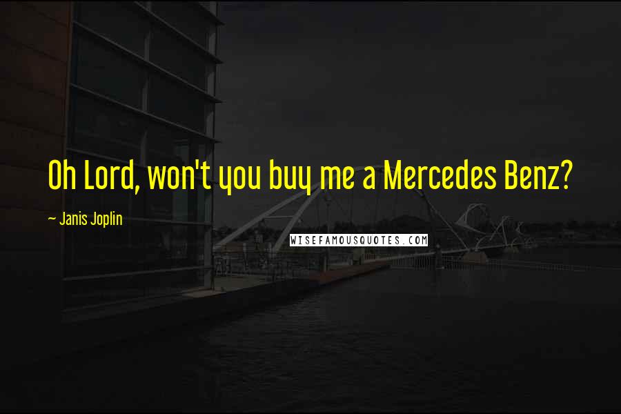 Janis Joplin Quotes: Oh Lord, won't you buy me a Mercedes Benz?